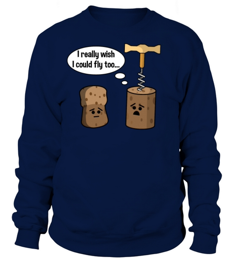 Wine Cork Wants To Be Like Champagne Cork and Fly Women's Sweatshirt