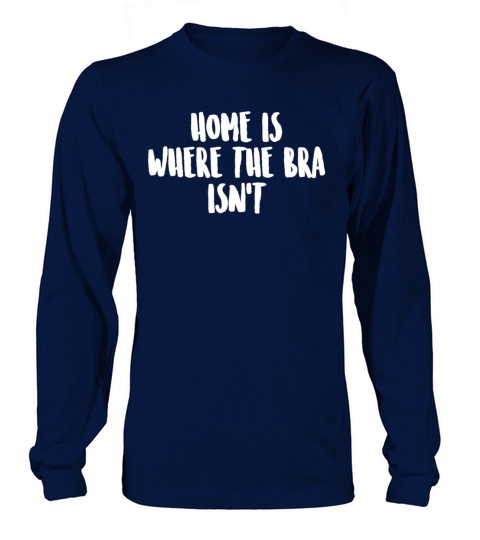 Home is where the bra isnt funny relax Women's Long Sleeve