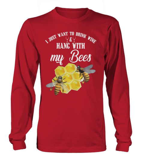 I Just Want To Drink Wine and Hang With My Bees T shirt Long sleeved Unisex