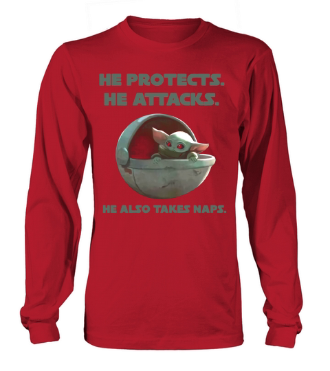 Baby Yoda he protects he attacks he also takes naps shirt Long sleeved Unisex