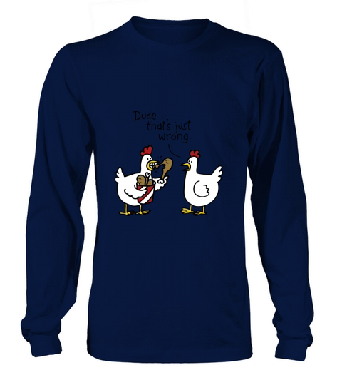 Dude thats just wrong chicken Long sleeved Unisex