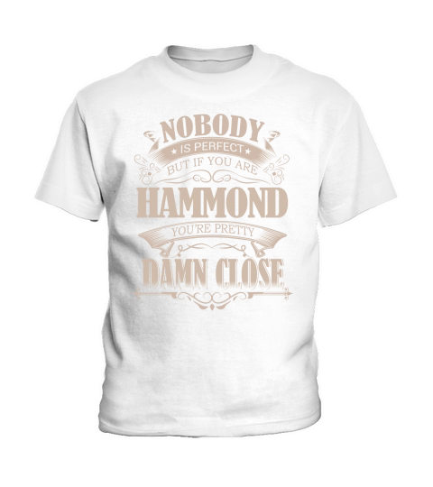 HAMMOND Nobody is perfect. But if you are HAMMOND youre pretty damn close - HAMMOND Tee Shirt, HAMMOND shirt, HAMMOND Hoodie, HAMMOND Family, HAMMOND Tee, HAMMOND Name Kids T-Shirt