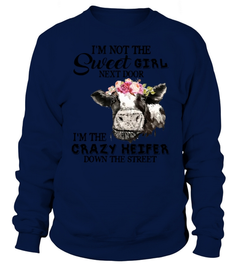 I’m not the sweet girl next door i’m the crazy Heifer flowers Sweatshirt Unisex