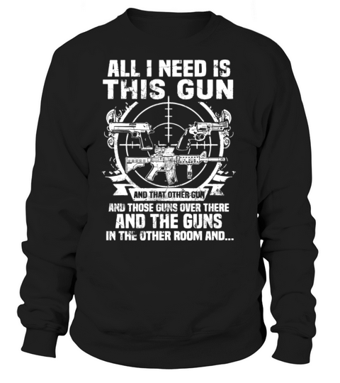 All i need is this gun and that other gun and thos Women's Sweatshirt