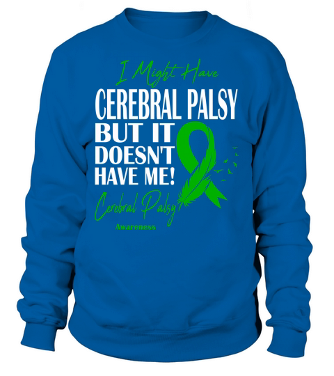 I Might Have Cerebral Palsy But It Does Not Have Me Sweatshirt Unisex
