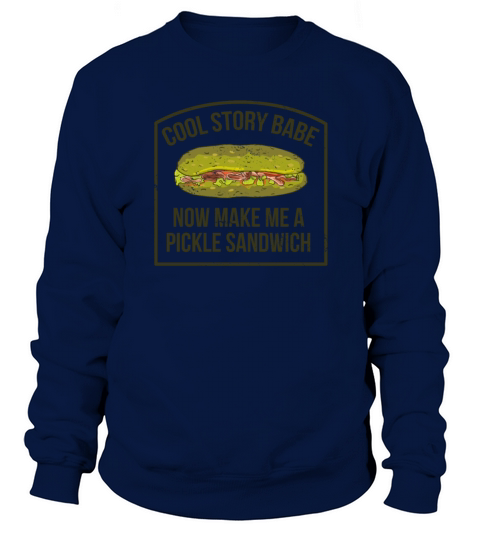 Cool Story Babe Now Make Me a Pickle Sandwich Women's Sweatshirt