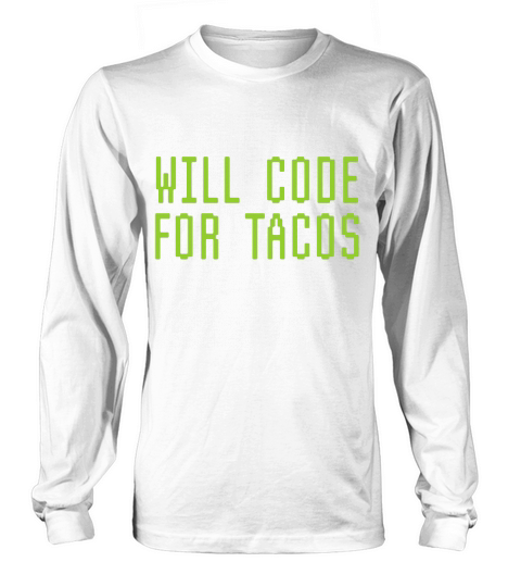 Will Code For Tacos Funny Computer Programming Coder T-shirt Long sleeved Unisex