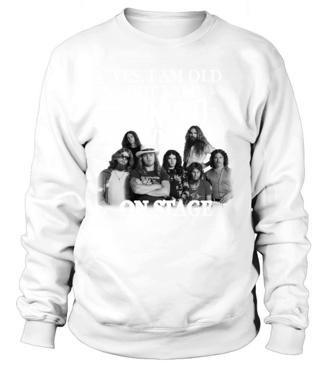 Yes I am old but I saw Lynyrd Skynyrd on stage Sweatshirt Unisex