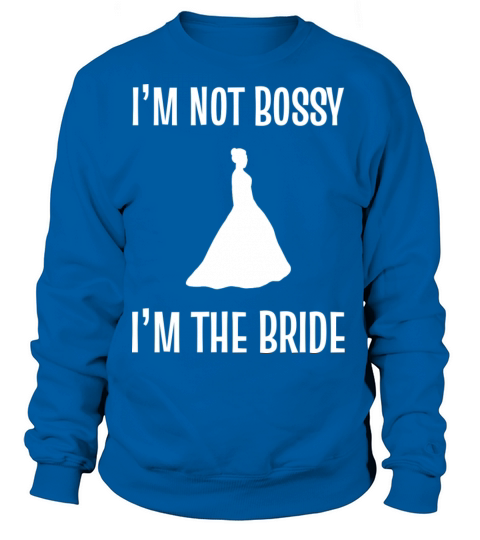 Bride Im Not Bossy Im The Bride Women's Sweatshirt