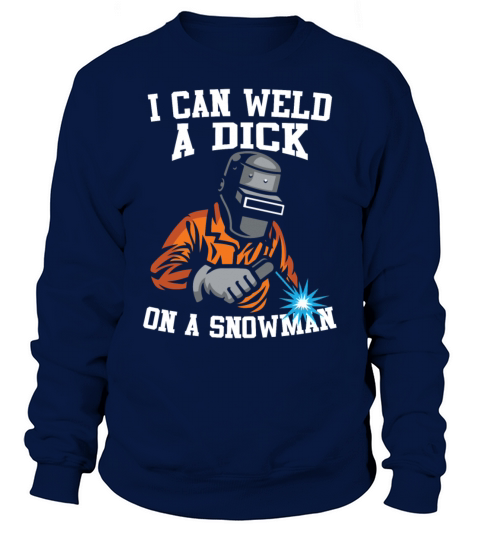 I Can Weld A Dick On A Snowman Welder Men's Sweatshirt