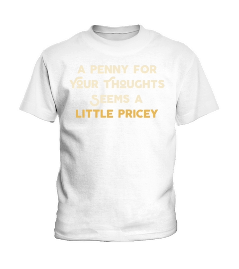 A Penny For Your Thoughts Seems A Little Pricey Kids T-Shirt