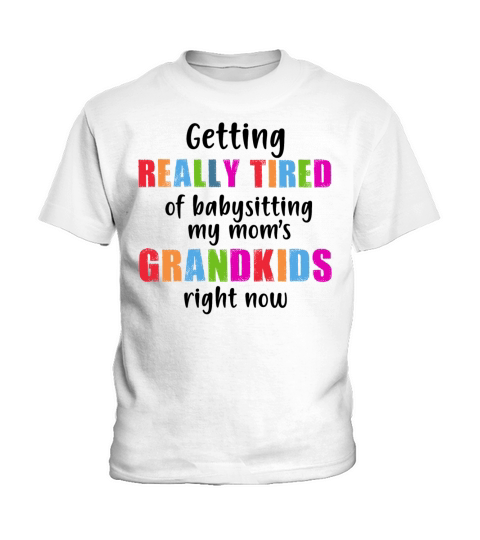 GETTING REALLY TIRED OF BABYSITTING MY MOMS FUNNY Kids T-Shirt