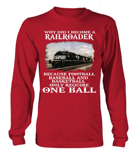 Why Did I Become A Railroader Because Football Baseball And Basketball Only Require One Ball Norfolk Southern Railway Long sleeved Unisex