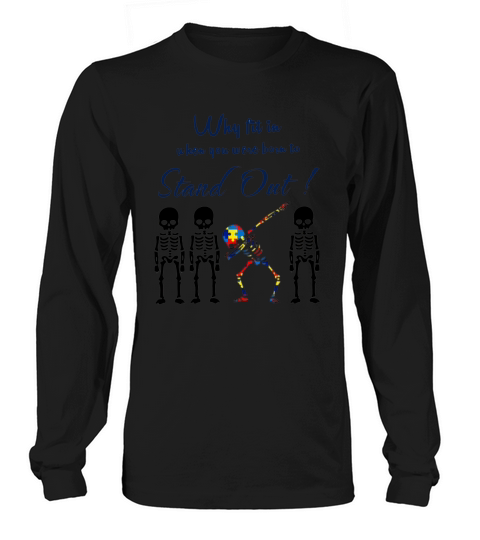 Skeleken Dabbing Autism Why Fit In When You Were Born To Stand Out shirt Long sleeved Unisex