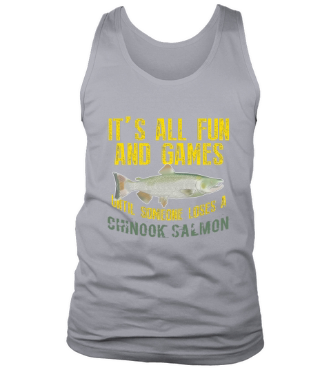 Fishing Its All Fun And Games Until Someone Loses A Chinook Salmon Tank Top Unisex