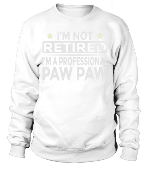 Mens Im Not Retired Im a Professional Paw paw Funny T-Shirt Sweatshirt Unisex