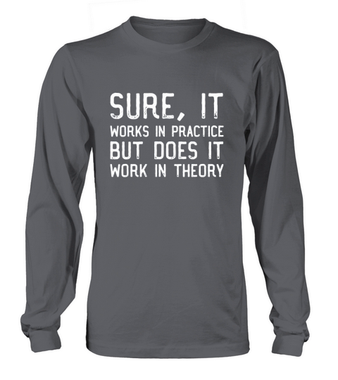 Sure It Works In Practice But Does It Work In Theory Long sleeved Unisex