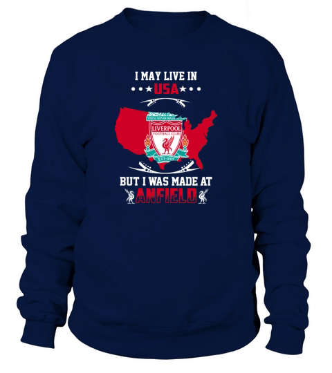 I May Live Usa But I Was Made At Anfield Sweatshirt Unisex