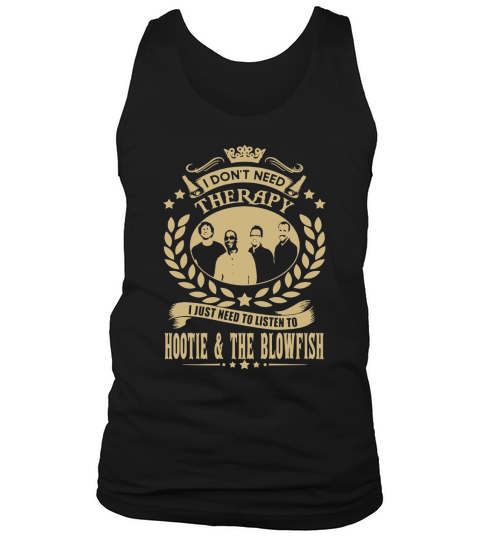 I Dont Need Therapy I Just Need To Listen To Hootie  The Blowfish TShirt Tank Top Unisex