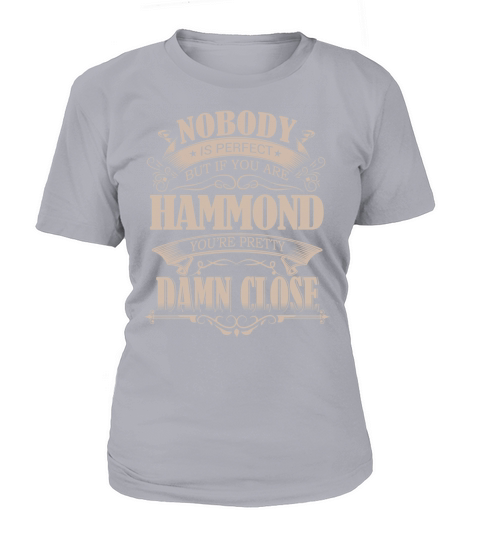 HAMMOND Nobody is perfect. But if you are HAMMOND youre pretty damn close - HAMMOND Tee Shirt, HAMMOND shirt, HAMMOND Hoodie, HAMMOND Family, HAMMOND Tee, HAMMOND Name T-Shirt Woman