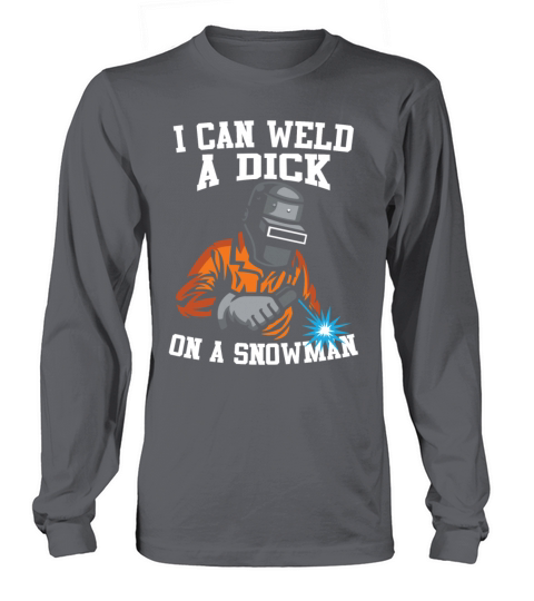 I Can Weld A Dick On A Snowman Welder Women's Long Sleeve