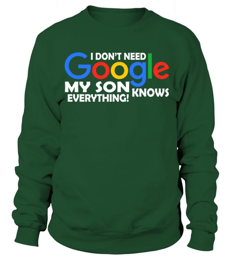 I Dont Need Google My Son Knows Everything Father Mother Family 2020 Sweatshirt Unisex