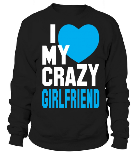 I LOVE my CRAZY Girlfriend Women's Sweatshirt
