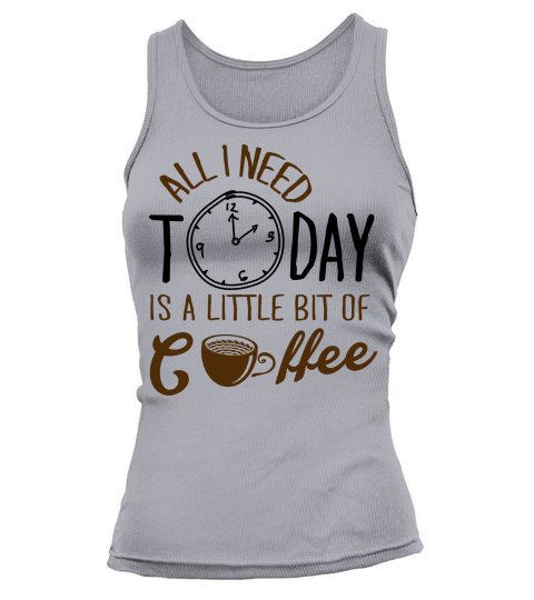 All I Need Today Is A Little Bit Of Coffee Women's Tank Top