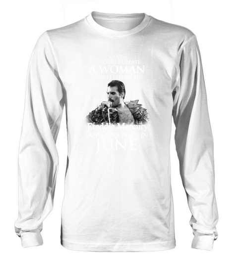 Never underestimate a woman who listens to Freddie Mercury and was born in June Long sleeved Unisex