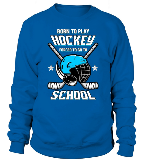 Born to play Hockey forced to go to School Women's Sweatshirt