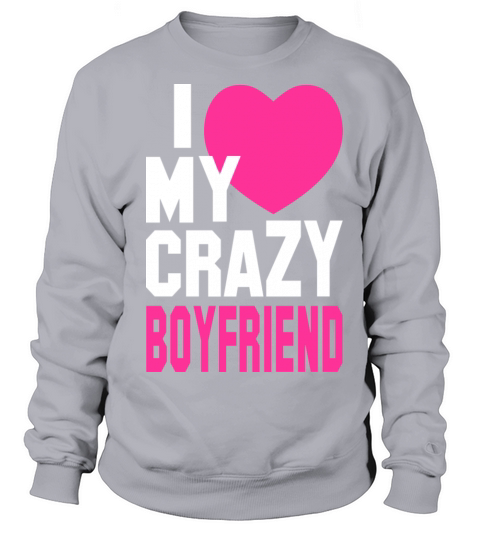 I LOVE my CRAZY Boyfriend Women's Sweatshirt