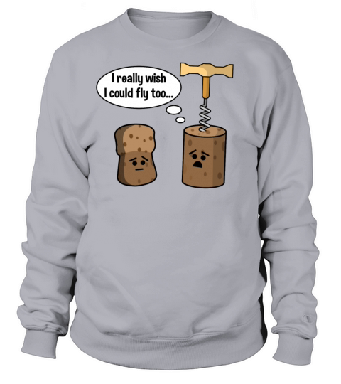 Wine Cork Wants To Be Like Champagne Cork and Fly Men's Sweatshirt