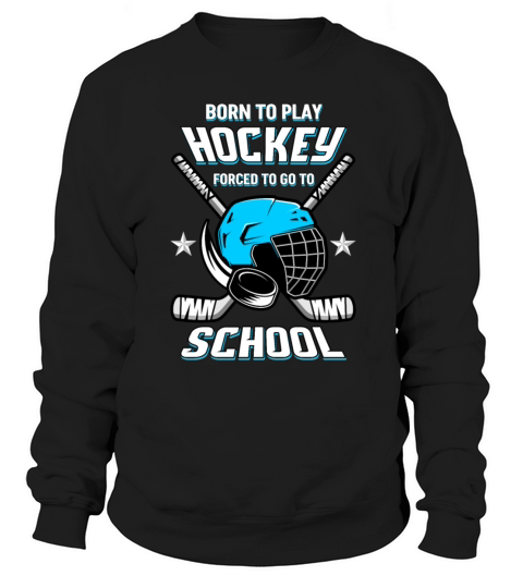 Born to play Hockey forced to go to School Men's Sweatshirt