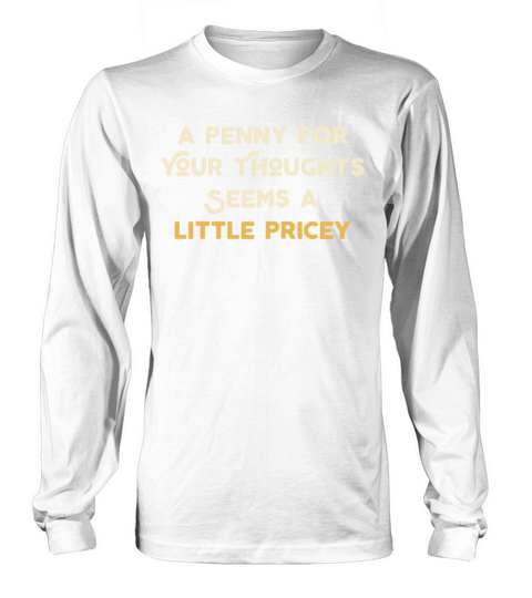 A Penny For Your Thoughts Seems A Little Pricey Women's Long Sleeve