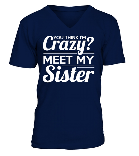 You Think Im Crazy, Meet my Sister T Shirt V-Neck T-shirt