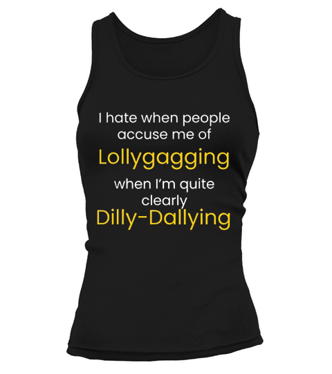 I Am Not Lollygagging I Am Dilly Dallying Funny Lazy Tank top Woman