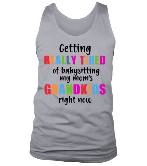 GETTING REALLY TIRED OF BABYSITTING MY MOMS FUNNY Men's Tank Top