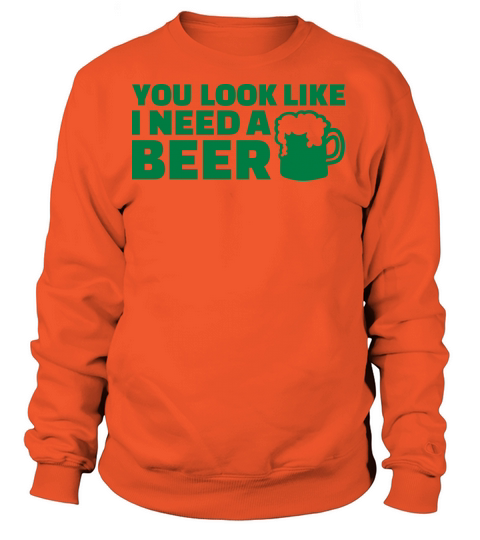 You look like I need a beer Women's Sweatshirt