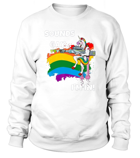 Sounds Gay I’M In Pride Unicorn Rainbow shirt Sweatshirt Unisex