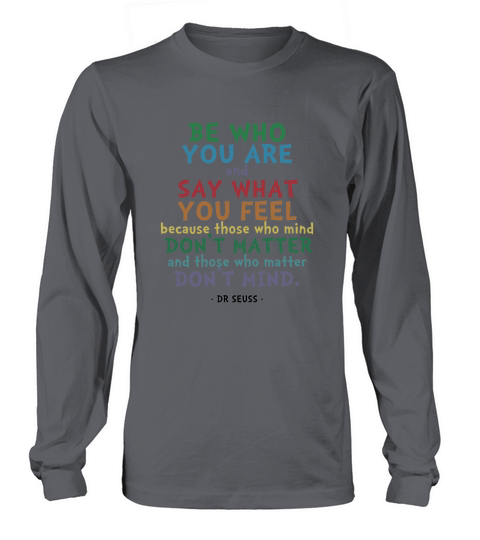 BE WHO YOU ARE QUOTE  DR SEUSS TSHIRT Long sleeved Unisex