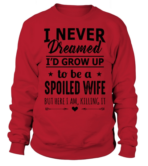 I Never Dreamed I d Grow Up To Be A Spoiled Wife Men's Sweatshirt