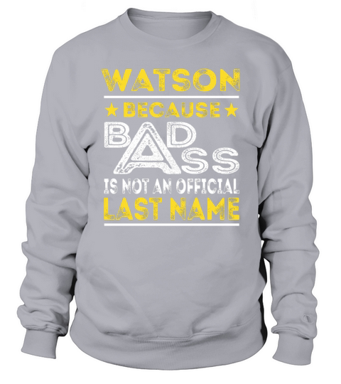 WATSON Because BADASS is not an Official Last Name Shirts Sweatshirt Unisex