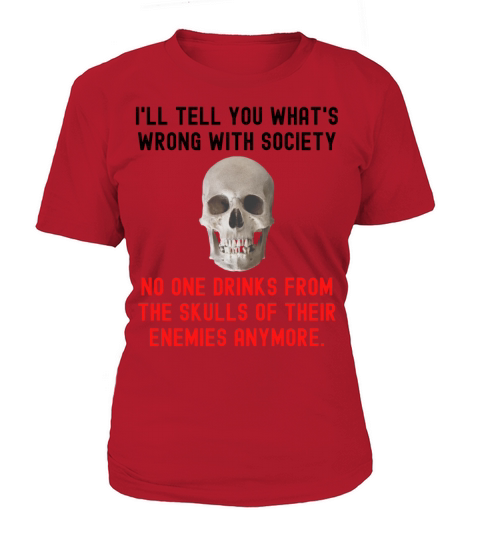 No One Drinks From The Skulls Of Their Enemies Any Women's T-Shirt