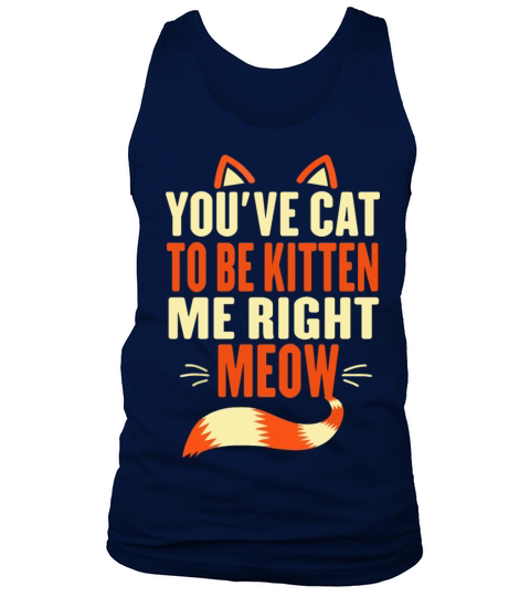 Youve Cat to Be Kitten Me Right Meow Funny Cat Men's Tank Top