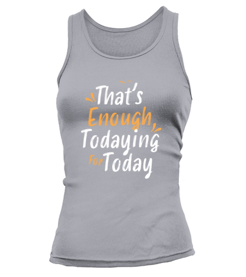 that’s enough todaying for today Women's Tank Top