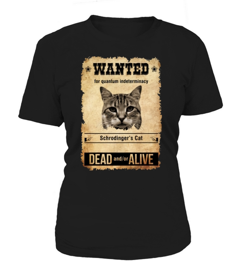Wanted For Quantum Indeterminacy Schrodingers Cat Dead And/Or Alive Women's T-Shirt