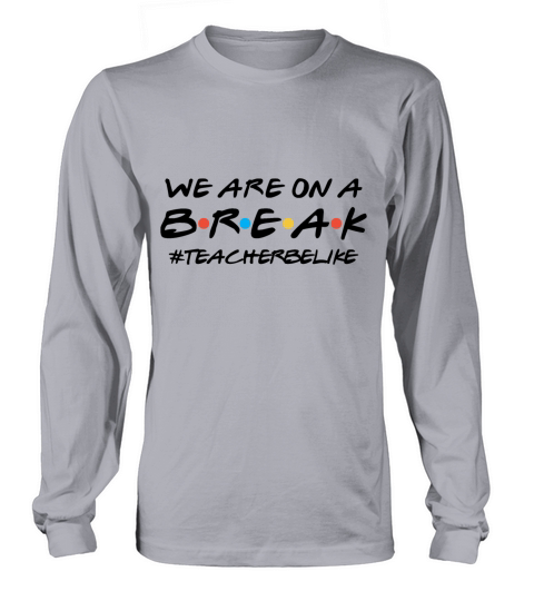 We Are On A Break Summer Break Teacher Be Like Women's Long Sleeve