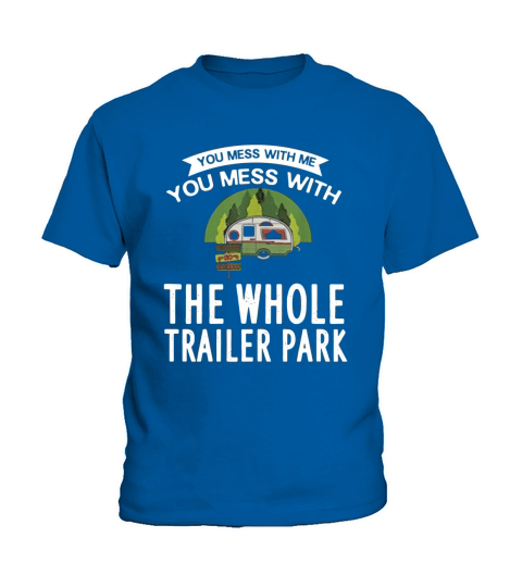 You Mess With Me You Mess With The Whole Trailer Park Kids T-Shirt