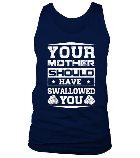 your mother should have swallowed you Shirt Tank Top Unisex