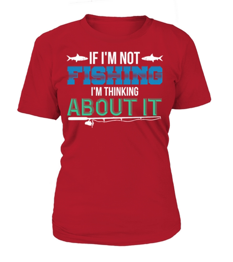 if im not fishing,im thinking about it Women's T-Shirt